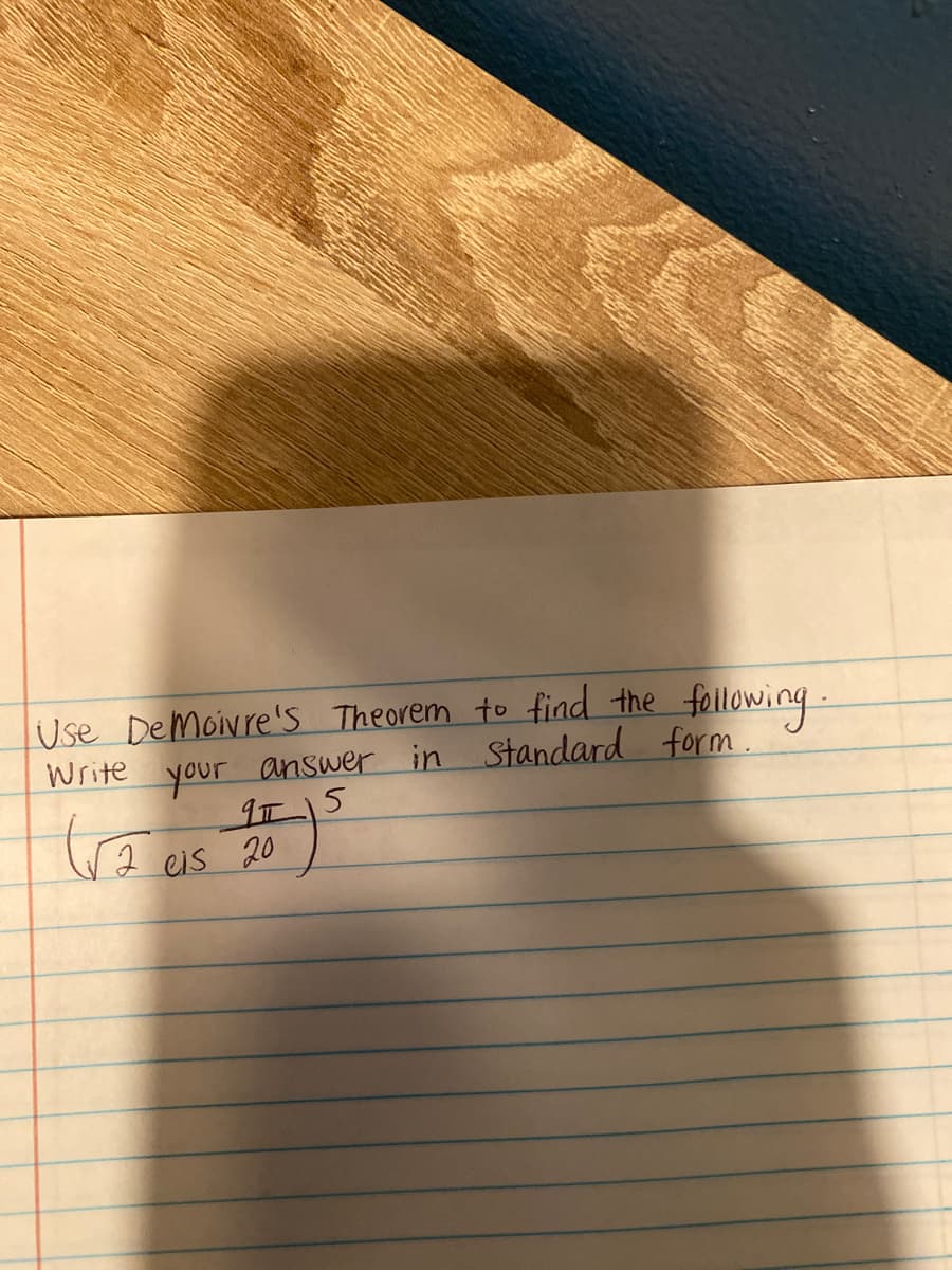 Use Demoivre's Theorem to find the
following
Write your answer in
Standard form.
I eis 20
