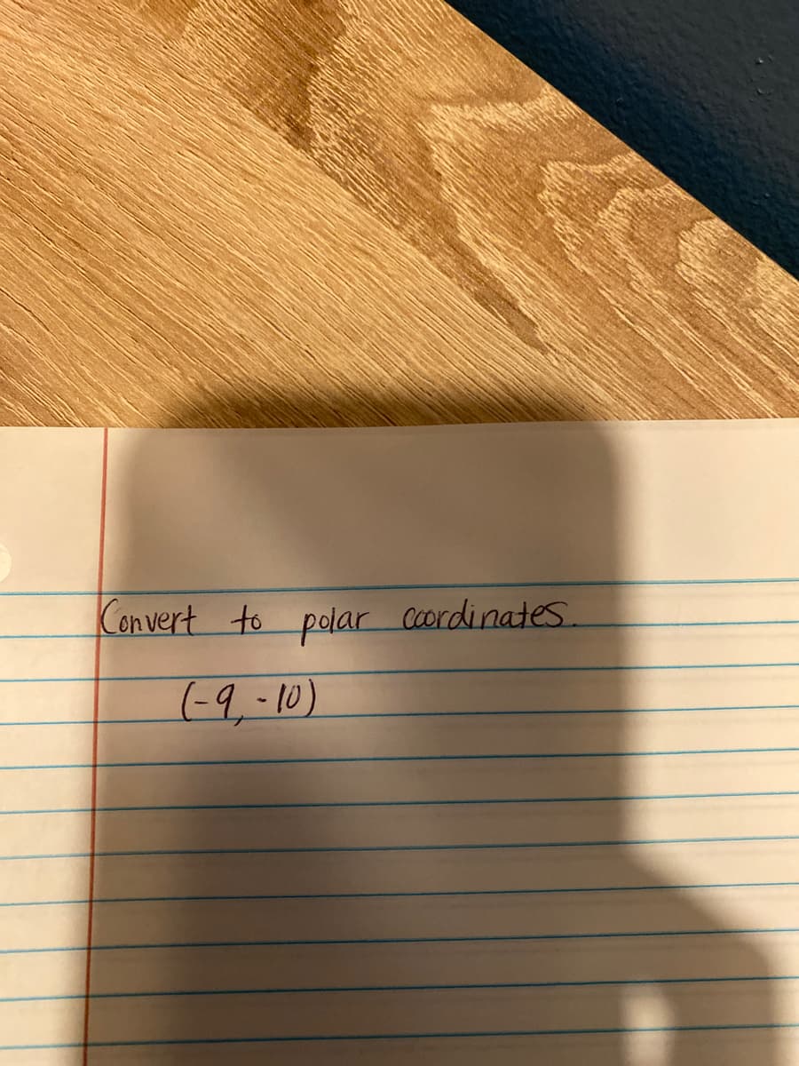 Con vert to polar coordinates.
(-9,-10)
