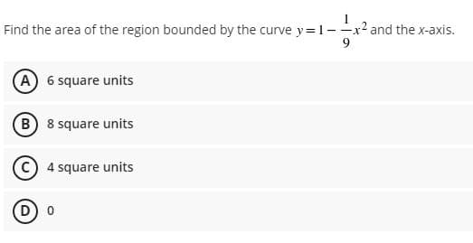 Find the area of the region bounded by the curve y=1--x and the x-axis.
9
A 6 square units
B) 8 square units
4 square units
