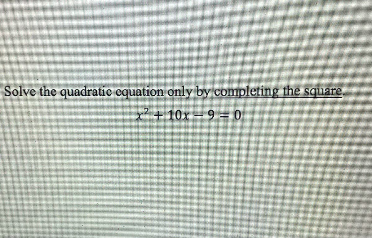 Solve the quadratic equation only by completing the square.
x² + 10x-9 = 0
