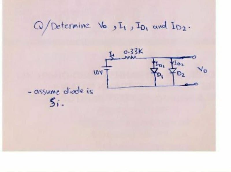 Q/Determine Vo ,, ID, and ID2.
0.33K
to
702
- assume diode is
Si.
