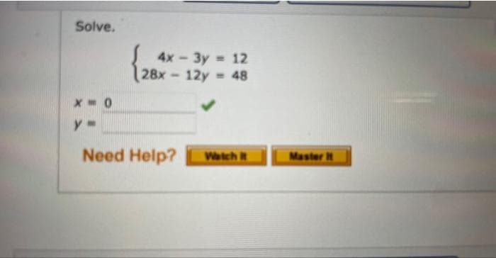 Solve.
y
{28x
4x - 3y = 12
28x12y = 48
Need Help?
Watch it
Master It