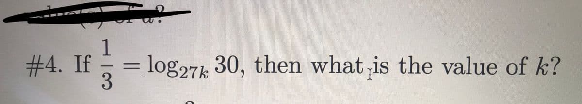 1
#4. If
log,7k 30, then what is the value of k?
3
