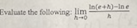 Evaluate the following: lim In(e+h)-in e
M-0