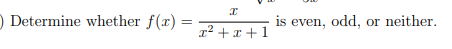 ) Determine whether f(x) =
is even, odd, or neither.
r2 + x +1
