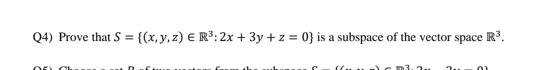 Q4) Prove that S
{(x, y, z) E R³: 2x + 3y + z = 0} is a subspace of the vector space R3.
D 3
