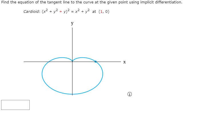 Find the equation of the tangent line to the curve at the given point using implicit differentiation.
Cardioid: (x2 + y² +
y)? = x2 + y² at (1, 0)
y
