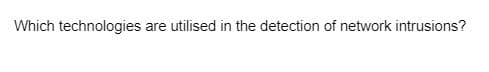Which technologies are utilised in the detection of network intrusions?