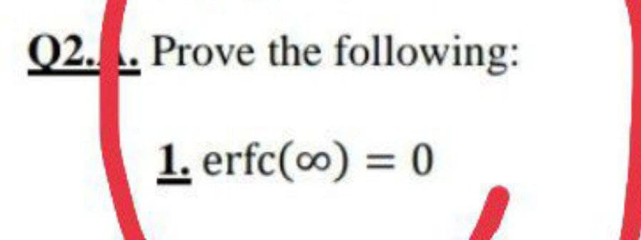 Q2.. Prove the following:
1. erfc(o)= 0