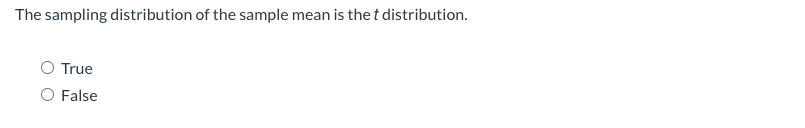 The sampling distribution of the sample mean is the t distribution.
True
O False
