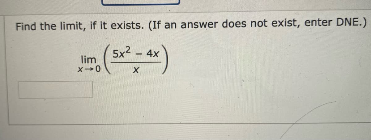 Find the limit, if it exists. (If an answer does not exist, enter DNE.)
5x2
4x
|
lim
