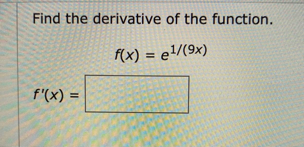 Find the derivative of the function.
f(x) = e1/(9x)
f'(x) =
