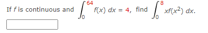 64
If fis continuous and
f(x) dx = 4, find
xf(x2) dx.
