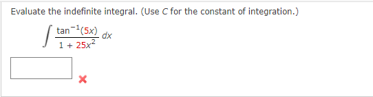 Evaluate the indefinite integral. (Use C for the constant of integration.)
/ tan-(5x)
dx
1 +
- 25x2
