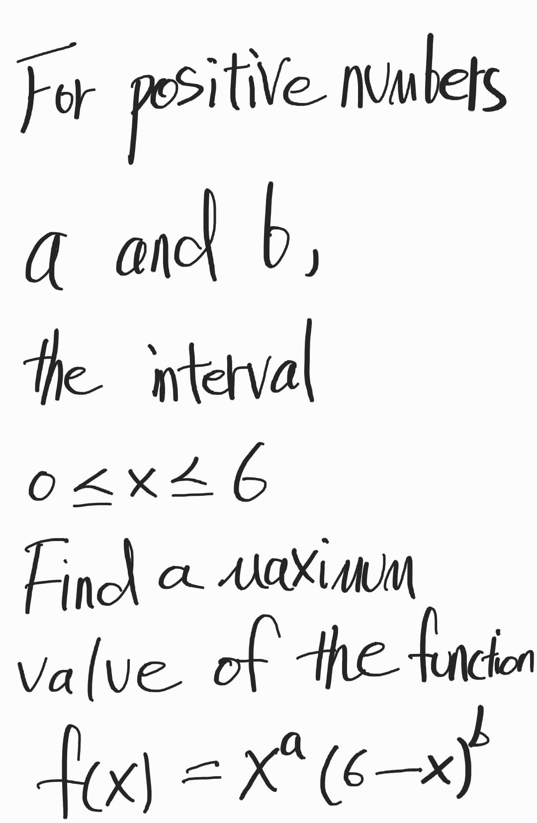 For pesitive mumlets
a and 6,
the interval
0<x<6
Find a vaximm
Valve of the fircken
fox) =x^(6-x
