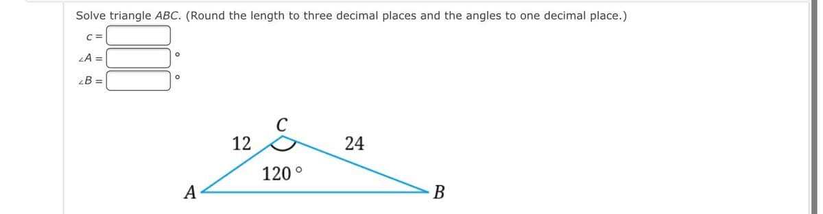 Solve triangle ABC. (Round the length to three decimal places and the angles to one decimal place.)
LA =
zB =
12
24
120°
A
В
