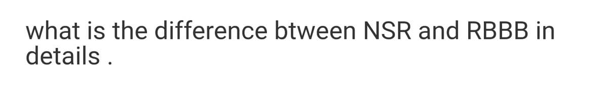 what is the difference btween NSR and RBBB in
details .
