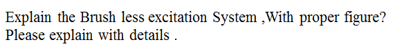 Explain the Brush less excitation System ,With proper figure?
Please explain with details .
