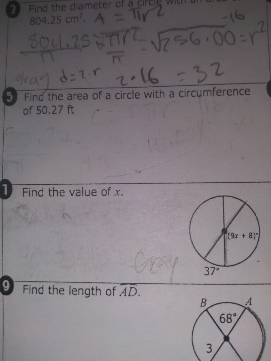 3 Find the diameter of
804.25 cm. A = Tir2
16
oray d=2r 2.16-32
5 Find the area of a circle with a circumference
of 50.27 ft
1 Find the value of x.
(9x + 8)
Cray
37°
9 Find the length of AD.
B
68°
3
