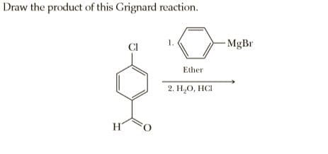 Draw the product of this Grignard reaction.
- MgBr
1.
Ether
2. Н,О, НС
H
