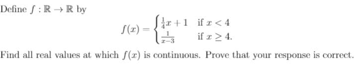 Define f: R -→R by
Jr +1 if a < 4
S(x) =
if r > 4.
Find all real values at which f(x) is continuous. Prove that your response is correct.
