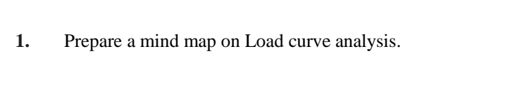 1.
Prepare a mind map on Load curve analysis.
