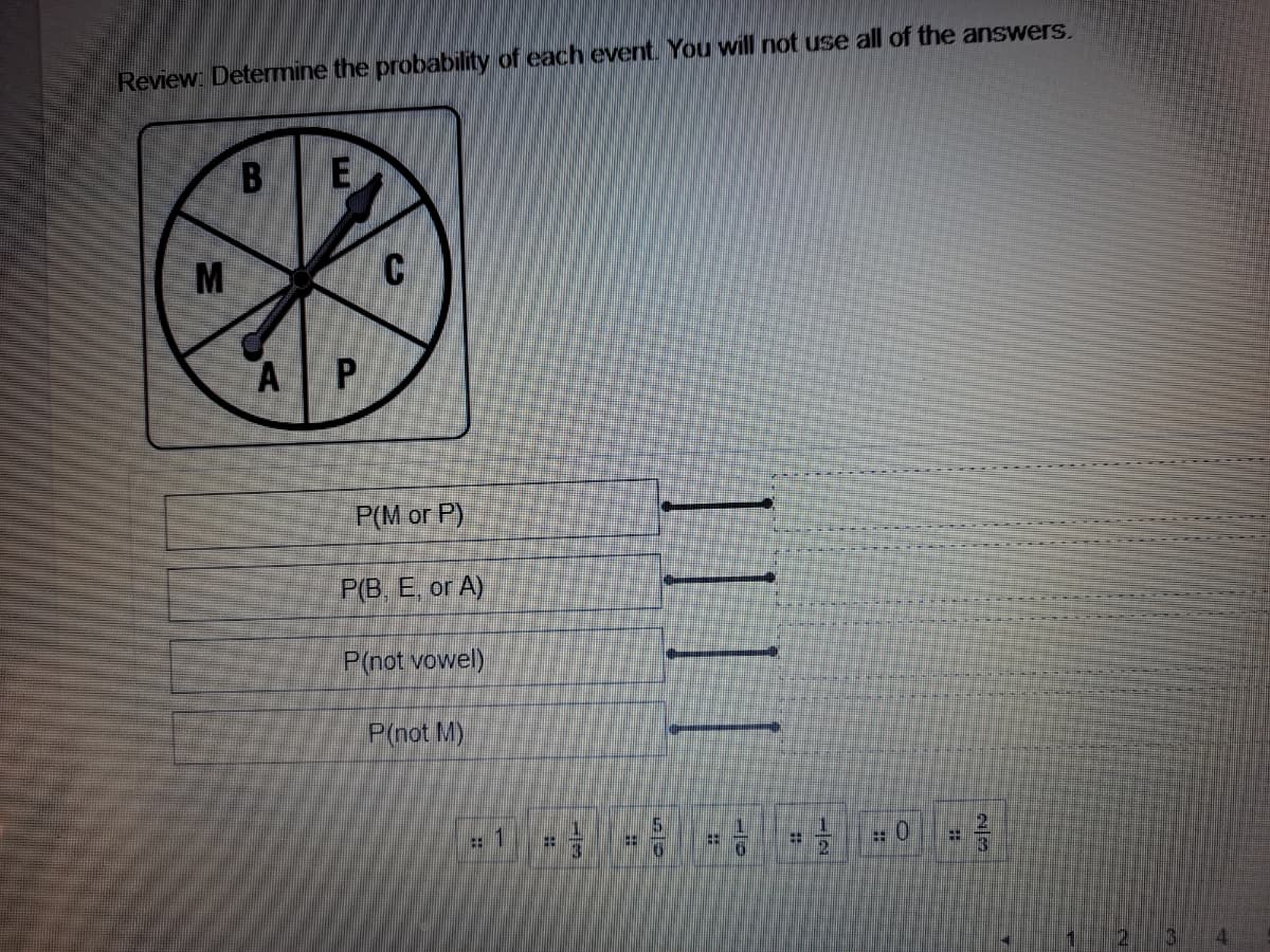 Review Determine the probability of each event. You will not use all of the answers.
M
C
AP
P(M or P)
P(B, E, or A)
P(not vowel)
P(not M)
15
21
1
12
1111
