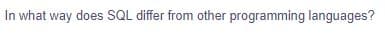 In what way does SQL differ from other programming languages?

