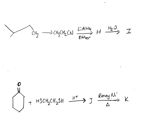 li AIH4
CH CH,CH, CN
Ether
HSCH,CH,SH > J
Roney Ni'
→ K

