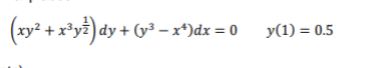 (xy? + x³y2)dy + (y³ –x*)dx = 0 y(1) = 0.5
