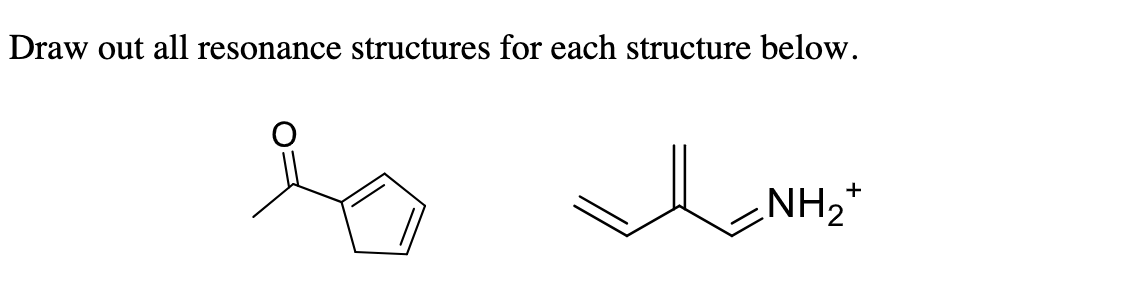 Draw out all resonance structures for each structure below.
+
NH₂