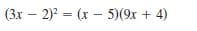 (3x – 2) = (x – 5)(9x + 4)
