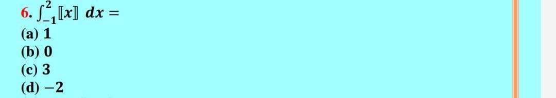 6. S[x] dx =
(а) 1
(b) 0
(с) 3
(d) -2
