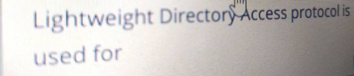 Lightweight Directorý-Access protocol is
used for

