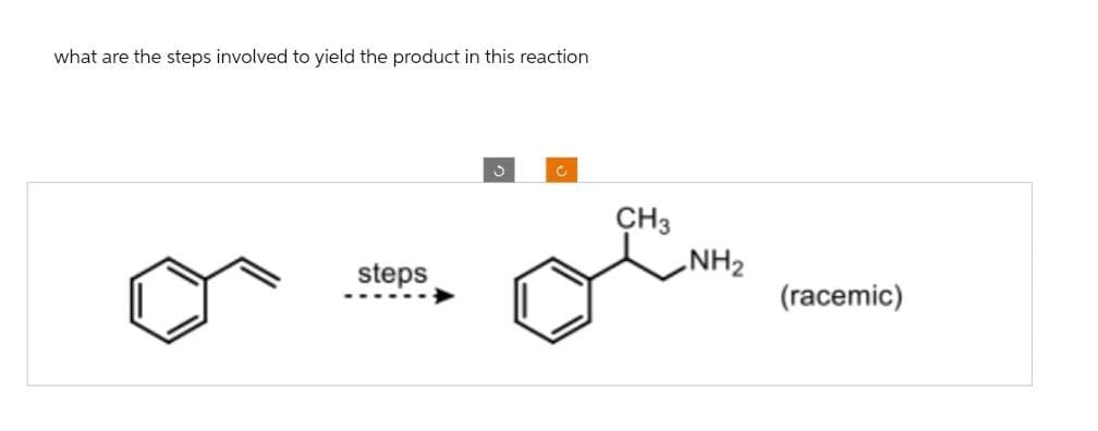 what are the steps involved to yield the product in this reaction
steps
J
c
CH3
NH2
(racemic)