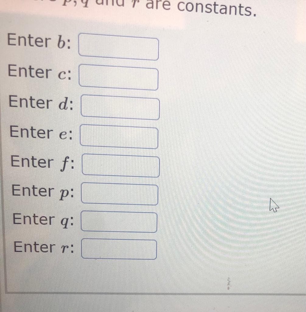 are constants.
Enter b:
Enter c:
Enter d:
Enter e:
Enter f:
Enter p:
Enter q:
Enter r:
700
4