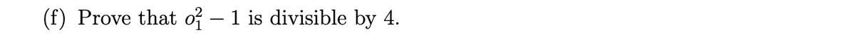 (f) Prove that o – 1 is divisible by 4.
