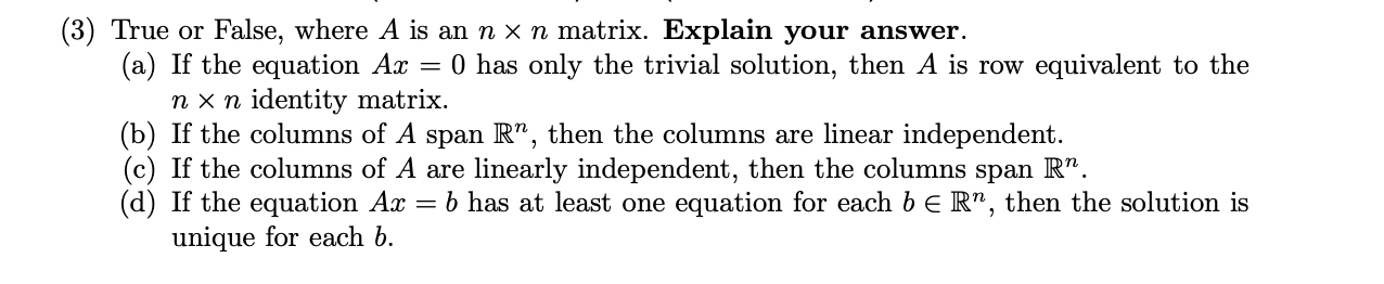 If the columns of A span R", then the columns are linear independent.
If the columns of A are linearly independent, then the columns
If the equation Ax = b has at least one equation for each b E R", then the solution is
unique for each b.
span
R".
