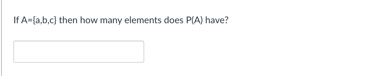 If A={a,b,c} then how many elements does P(A) have?
