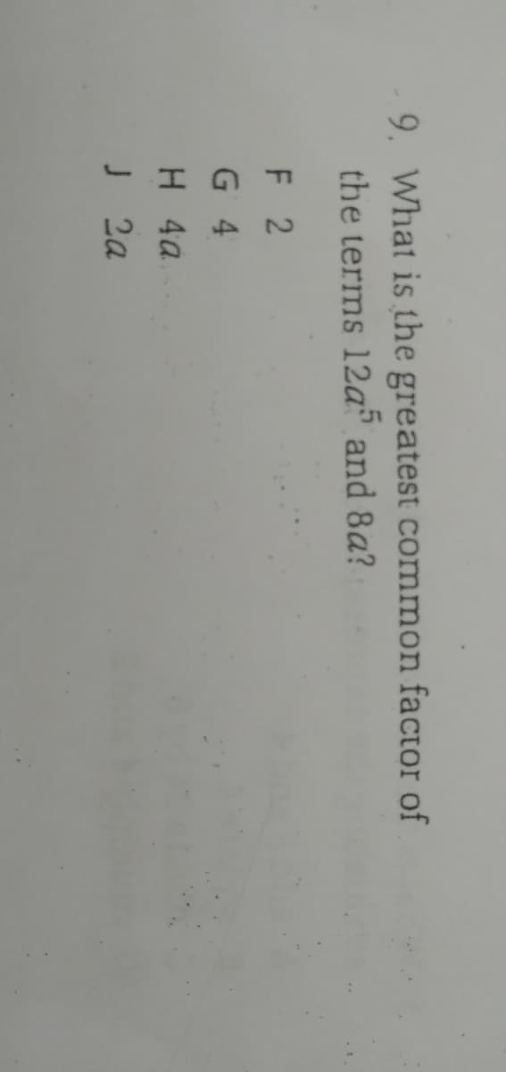 9. What is the greatest common factor of
the terms 12a® and 8a?
F 2
G 4
H 4a
J 2a
