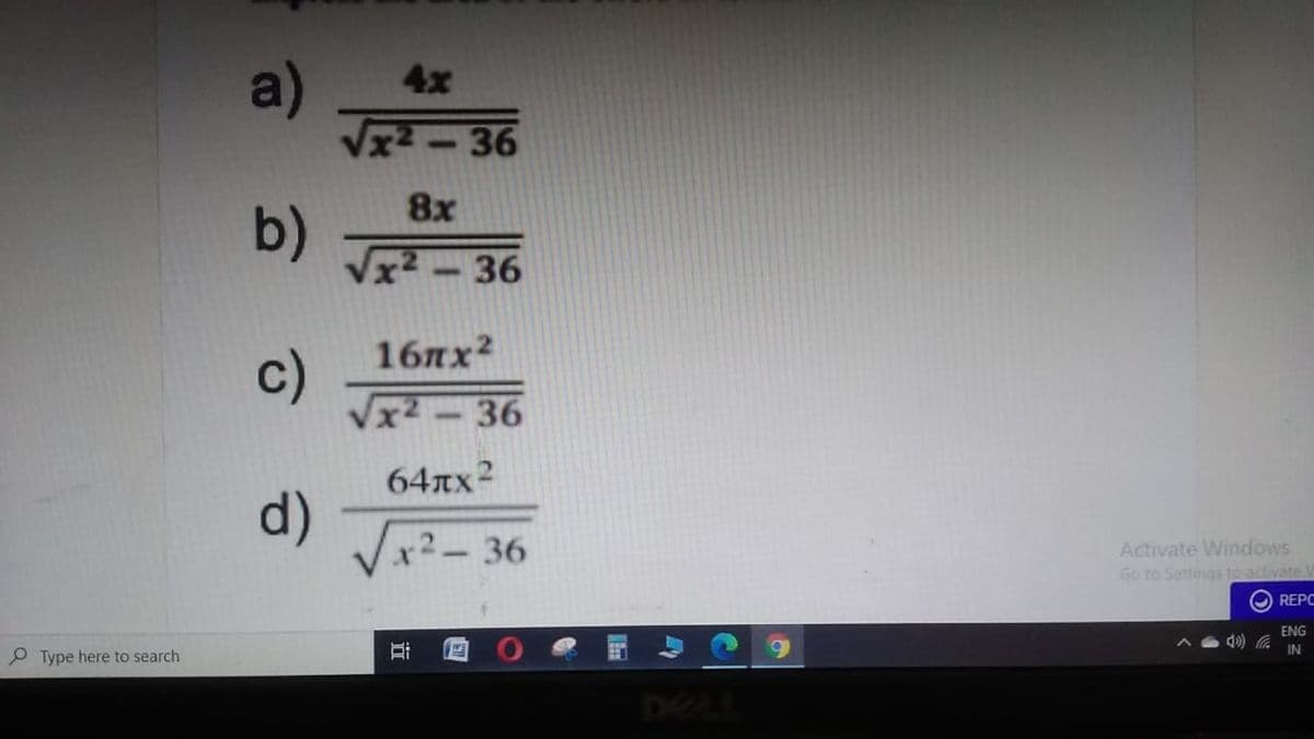 a)
4x
-36
8x
b)
Vx² -36
16лх2
c)
Vx2 - 36
64лх2
d)
Vx2- 36
Activate Windows
Go to Settings to activate W
O REPC
ENG
IN
P Type here to search
DELL
