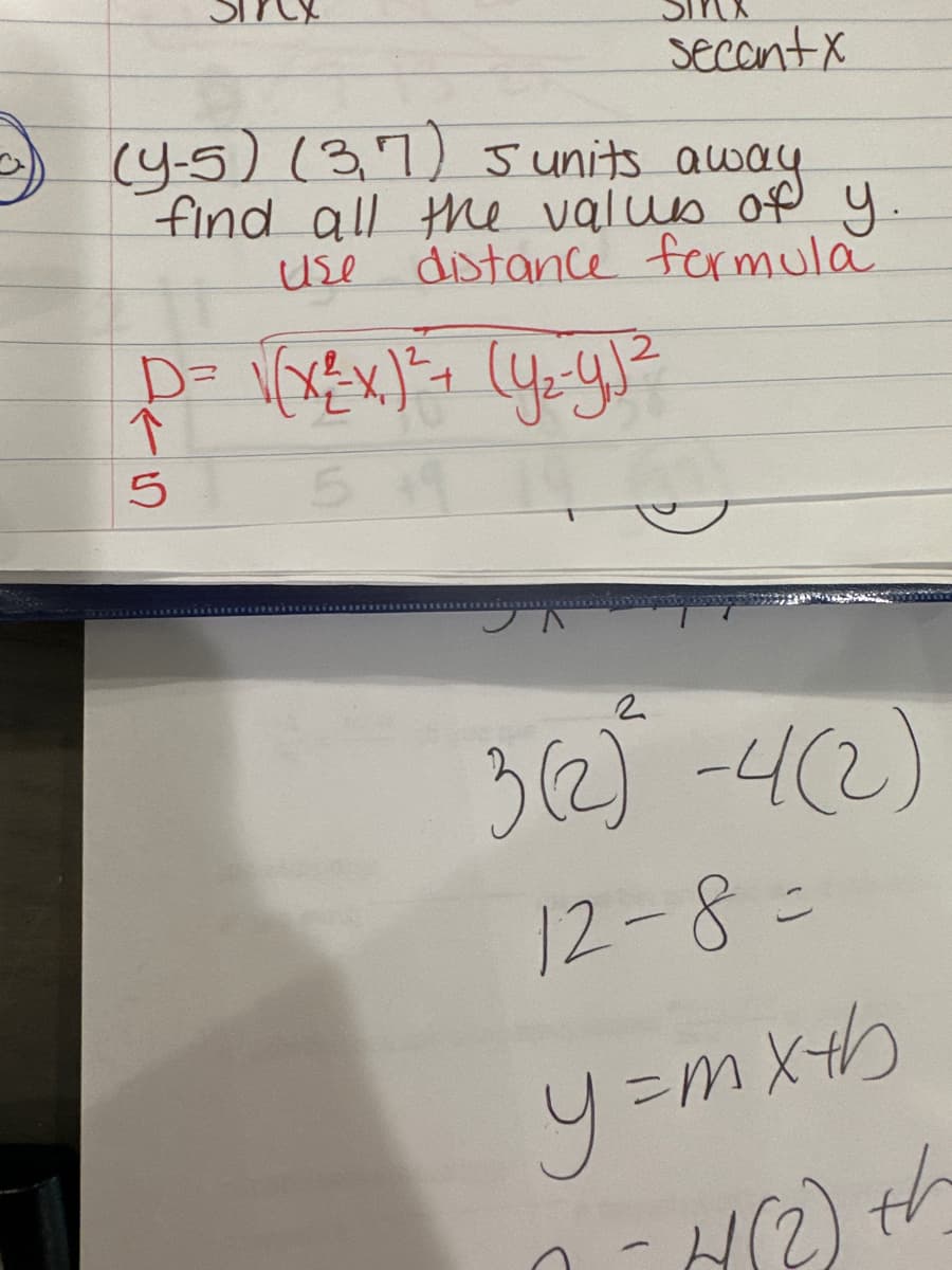 ### Finding Distance Using the Distance Formula

In this educational example, the task is to find all the values of \( y \) such that the point \( (y-5, 3) \) is 5 units away from the point \( (3, 7) \). 

#### Problem Description:
Find all the values of \( y \). 
> **Hint:** Use the distance formula.

#### Formula Provided:

The distance formula used in this context is:

\[ D = \sqrt{(x_2 - x_1)^2 + (y_2 - y_1)^2} \]

where \( (x_1, y_1) \) and \( (x_2, y_2) \) are the coordinates of the two points, and \( D \) is the distance between them.

#### Steps:

1. Identify the coordinates of the points:
   - Point 1 (\( x_1, y_1 \)) = (3, 7)
   - Point 2 (\( x, y \)) = (x, y-5)
   
2. Substitute the values into the distance formula, where \( D = 5 \):

   \[
   5 = \sqrt{(3 - x)^2 + (7 - (y-5))^2}
   \]

3. Simplify the equation:

   \[
   5 = \sqrt{(3 - 3)^2 + (7 - y + 5)^2}
   \]

   \[
   5 = \sqrt{0 + (12 - y)^2}
   \]

4. To find the values of \( y \), we need to solve:

   \[
   5 = |12 - y|
   \]

This will result in two cases:

   1. \( 5 = 12 - y \)
   2. \( 5 = y - 12 \)

5. Solving these two cases will yield the possible values of \( y \).

Note: While this guide explains the setup and initial process, complete solving to find all \( y \) is left as an exercise for the student.

#### Additional Example:
### Evaluation of Quadratic Expressions

1. **Expression Given:**

   \[
   3(2)^2 - 4(2)
   \]

   Simplify Step-By-Step:
   \[
   3(