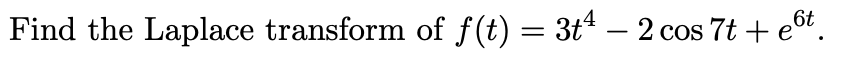 6t
Find the Laplace transform of f(t) = 3tª – 2 cos 7t + eſt.