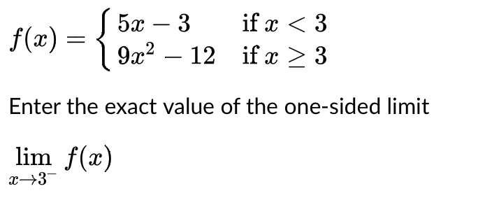 f(x) = {
52 − 3
9x²
if x < 3
12 if x > 3
Enter the exact value of the one-sided limit
lim ƒ(x)
x→3¯