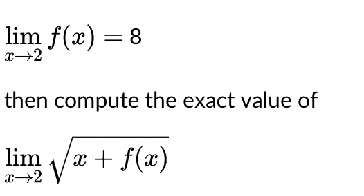 lim f(x) = 8
x→2
then compute the exact value of
lim √x x + f(x)
x→2