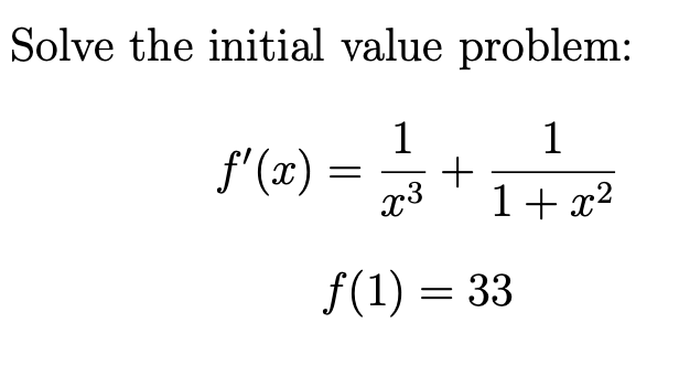 Solve the initial value problem:
1
1+x²
ƒ'(x)
() = 1/3+₁
x3
f(1) = 33