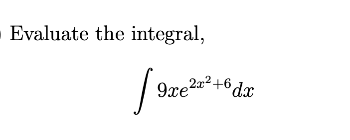 ▪ Evaluate the integral,
fox
9xe²x²+6dx