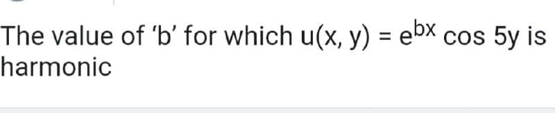 The value of 'b' for which u(x, y) = ebx cos 5y is
harmonic
