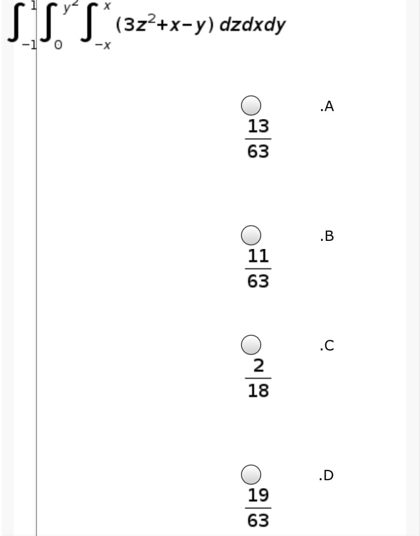 IIT (3z?+x-y) dzdxdy
-X
.A
13
63
.B
11
63
.C
2
18
.D
19
63
