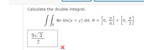 Calculate the double integral.
9x sin(x + y) dA, R = 0,
6
3
9v3
2.
